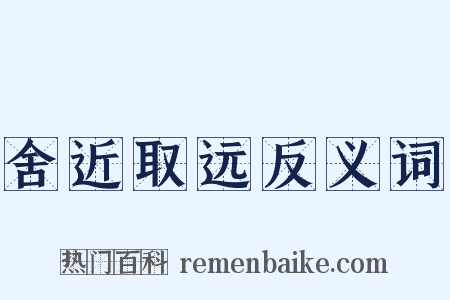 舍近取远反义词是什么意思的图片